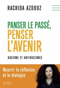Panser le passé, penser l'avenir : Racisme et antiracismes - Rachida Azdouz (2021)