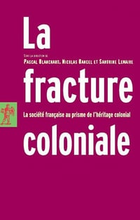 La fracture coloniale - La société française au prisme de l’héritage colonial