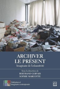 Archiver le présent : Imaginaire de l'exhaustivité - Bertrand Gervais, Sophie Marcotte (2023)