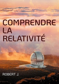 Comprendre la relativité - Robert J. (2025)