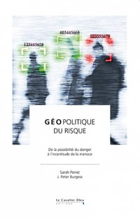 Géopolitique du risque : De la possibilité du danger à l'incertitude de la menace - Sarah Perret, J. Peter Burgess (2022)
