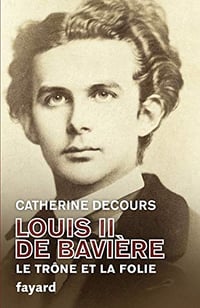 Louis II de Bavière : Le trône et la folie - Catherine Decours (2019)