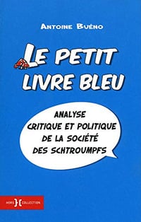 Antoine Buéno - Le petit livre bleu: analyse critique et politique de la societé des Schtroumpfs