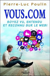 Vous.Com - Soyez vu, entendu et reconnu sur le Web ! - Pierre-Luc Poulin (2014)