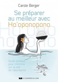 Se préparer au meilleur avec Ho'Oponopono : Guide pratique pour cheminer sur la voie de l'abondance - Carole Berger (2022)