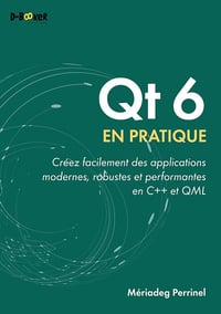 Mériadeg Perrinel - Qt 6 en pratique: Créez facilement des applications modernes, robustes et performantes en C++ et QML (2025)