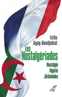 Les Nostalgériades - Nostalgie, Algérie, Jérémiades - Fatiha Agag-Boudjahlat (2021)