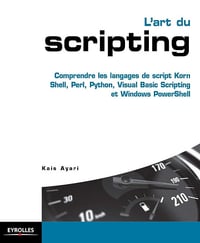 Kaïs Ayari - L'art du scripting: Comprendre les langages de script Korn Shell, Perl, Python, Visual Basic Scripting et Windows PowerShell