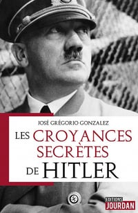 Les croyances secrètes de Hitler - José Grégorio Gonzalez (2020)