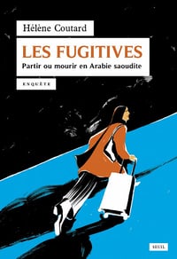 Les Fugitives: Partir ou mourir en Arabie saoudite - Hélène Coutard (2021)