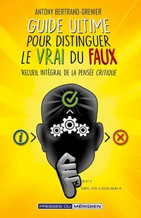 Guide ultime pour distinguer le vrai du faux - Antony Bertrand-grenier (2025)