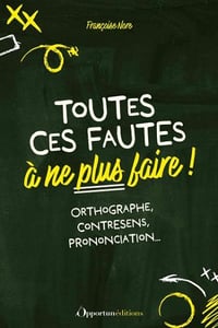 Toutes ces fautes à ne plus faire !: Orthographe, contresens, prononciation... - Françoise Nore (2023)