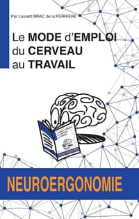 Laurent Brac de la Perriere - Le mode d'emploi du cerveau au travail: Neuroergonomie (2024)
