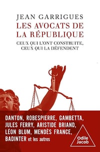 Jean Garrigues - Les Avocats de la République: Ceux qui l'ont construite, ceux qui la défendent (2025)