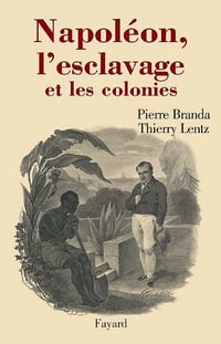 Napoléon, l’esclavage et les colonies - Thierry Lentz et Pierre Branda