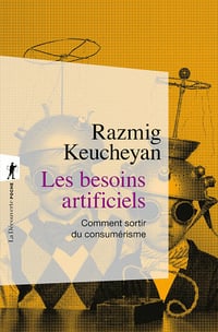 Les besoins artificiels : comment sortir du consumérisme - Razmig Keucheyan (2023)