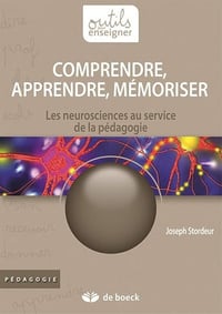 Comprendre, apprendre, mémoriser : Les neurosciences au service de la pédagogie - Joseph Stordeur
