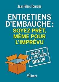 Entretiens d’embauche : soyez prêt, même pour l'imprévu: Grâce à la Méthode Box'up - Jean-Marc Fourche (2022)