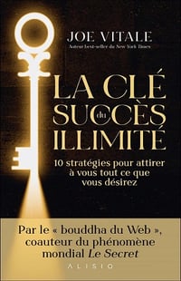 La Clé du succès illimité : 10 stratégies pour attirer à vous tout ce que vous désirez - Joe Vitale (2022)