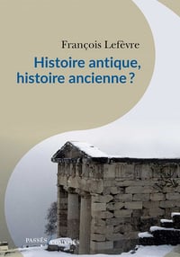 Histoire antique, histoire ancienne ? - François Lefèvre (2021)