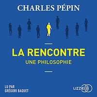 La rencontre, une philosophie - Charles Pépin (2021)