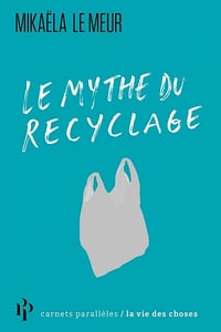 Le mythe du recyclage - Mikaëla Le Meur (2021)