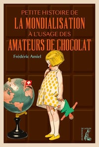 Frédéric Amiel - Petite histoire de la mondialisation à l'usage des amateurs de chocolat