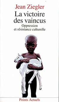 La Victoire des vaincus. Oppression et résistance culturelle - Jean Ziegler
