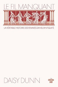 Le Fil manquant : la véritable histoire des femmes dans l'Antiquité - Daisy Dunn (2025)