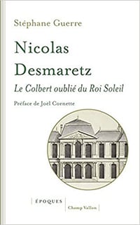 Nicolas Desmaretz (1648-1721). Le Colbert oublié du Roi-Soleil - Stéphane Guerre
