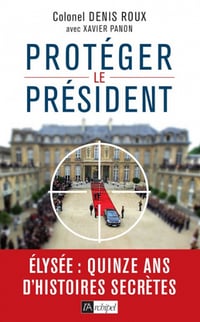 Protégez le président ! - Quinze ans d’histoires secrètes - Denis Roux, Xavier Panon