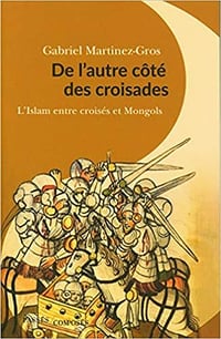 De l'autre côté des croisades : L'islam entre Croisés et Mongols. XIe-XIIIe siècle - Gabriel Martinez-Gros (2021)