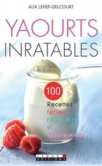 Yaourts inratables : 100 recettes faciles - Alix Lefief-Delcourt