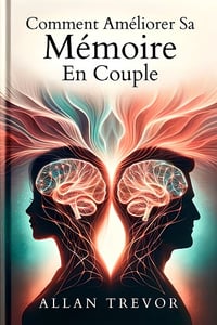 Comment Améliorer Sa Mémoire En Couple - Allan Trevor (2024)