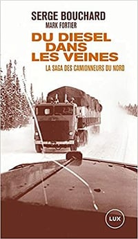 Du diesel dans les veines - La saga des camionneurs du Nord - Serge Bouchard , Mark Fortier (2021)