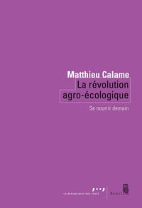 La Révolution agro-écologique : Se nourrir demain - Matthieu Calame (2023)