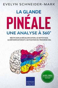 La glande pinéale – Une analyse à 360°: Récits sur la décalcification, le nettoyage, la détoxification et l’activation du troisième œil - Evelyn Schneider-Mark (2020)