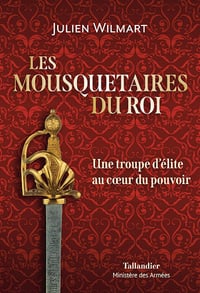 Les mousquetaires du roi: Une troupe d’élite au coeur du pouvoir - Julien Wilmart (2023)