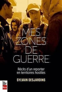 Mes zones de guerre. Récits d'un reporter en territoires hostiles - Sylvain Desjardins (2025)