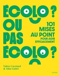 Écolo ou pas écolo: 101 mises au point pour agir efficacement - Aline Gubri, Valère Corréard (2025)