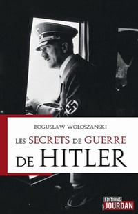 Les secrets de guerre de Hitler - Boguslaw Woloszanski