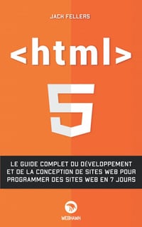 HTML: Le guide complet du développement et de la conception de sites Web pour programmer des sites Web en 7 jours - Jack Fellers (2022)