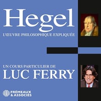Hegel: L'œuvre philosophique expliquée - Luc Ferry (2013)