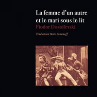 La femme d'un autre et le mari sous le lit - Fedor Dostoïevski (2009)