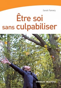 Etre soi sans culpabiliser - Sarah Famery