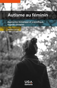 Autisme au féminin: Approches historique et scientifique, regards cliniques - Adeline Lacroix (2023)