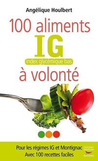 Angélique Houlbert - 100 aliments à volonté: IG : index glycémique bas