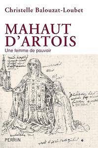 Christelle Balouzat-Loubet, "Mahaut d’Artois, une femme de pouvoir"