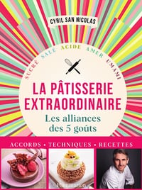 Pâtisserie extraordinaire : Les alliances des 5 goûts - Cyril San Nicolas (2024)