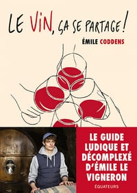 Le vin, ça se partage ! : Le guide d'Emile le vigneron - Emile Coddens (2021)